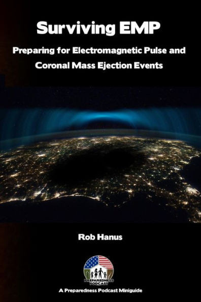 Surviving Emp : A Emp And Cme Preparedness Guide: Preparing For Electromagnetic Pulse And Coronal Mass Ejection Events