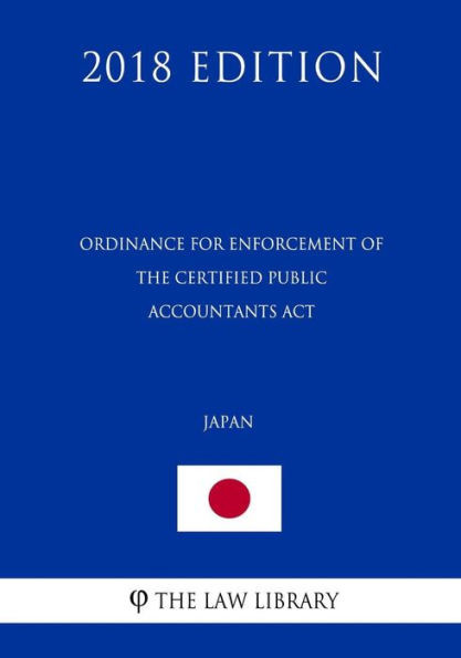 Ordinance For Enforcement Of The Certified Public Accountants Act (Japan) (2018 Edition)