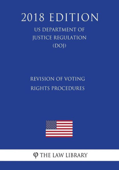 Revision Of Voting Rights Procedures (Us Department Of Justice Regulation) (Doj) (2018 Edition)