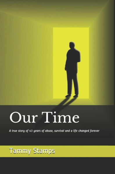 Our Time : A True Story Of Surviving Long Term Abuse And The Journey To Becoming Whole