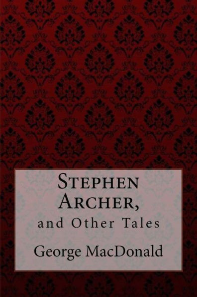 Stephen Archer, And Other Tales George Macdonald