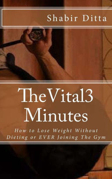 The Vital 3 Minutes : How To Lose Weight Without Dieting Or Ever Joining The Gym