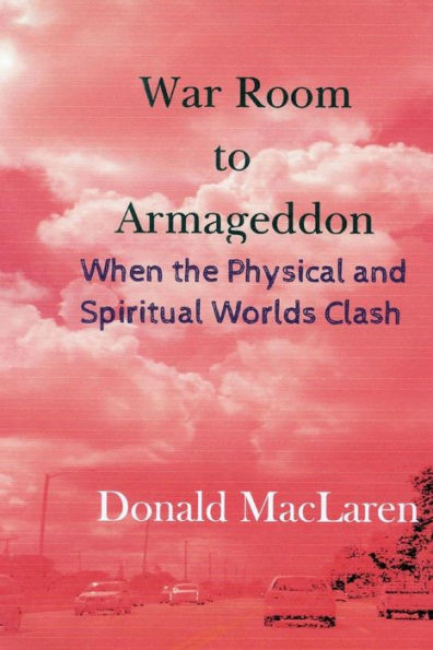 War Room To Armageddon : When The Physical And Spiritual Worlds Clash