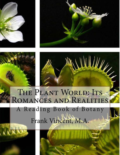 The Plant World : Its Romances And Realities; A Reading Book Of Botany