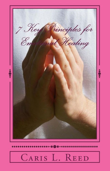 Seven Key Principles For Emotional Healing : Restoring Your Path Towards Emotional Healing