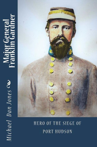 Major General Franklin Gardner : Hero Of The Siege Of Port Hudson