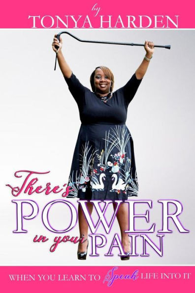 There'S Power In Your Pain : When You Learn To Speak Life Into It