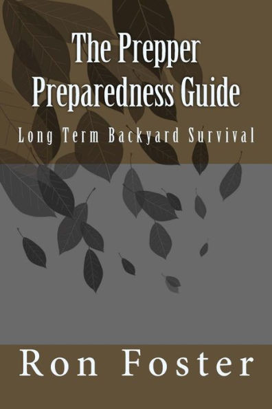 The Prepper Preparedness Guide : Long Term Backyard Survival