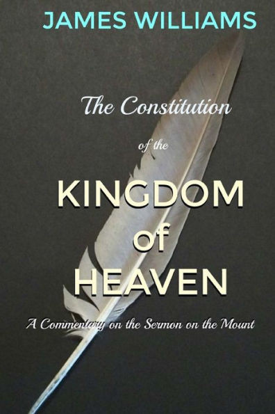 The Constitution Of The Kingdom Of Heaven : An Expositional Commentary On The Sermon On The Mount