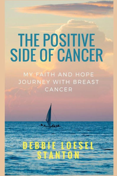 The Positive Side Of Cancer : My Faith And Hope Journey With Breast Cancer