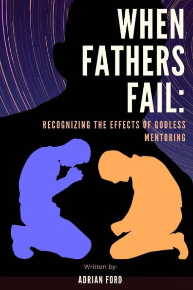 When Fathers Fail : Recognizing The Effects Of Godless Mentoring