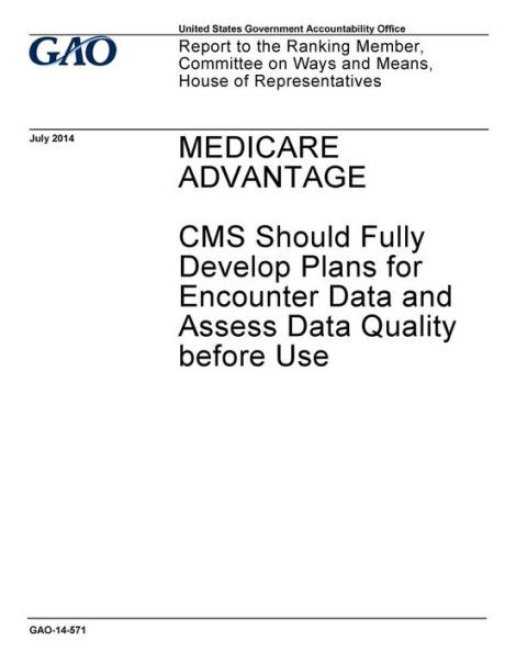 Medicare Advantage, Cms Should Fully Develop Plans For Encounter Data And Assess Data Quality Before Use : Report To The Ranking Member, Committee On Ways And Means, House Of Representatives.