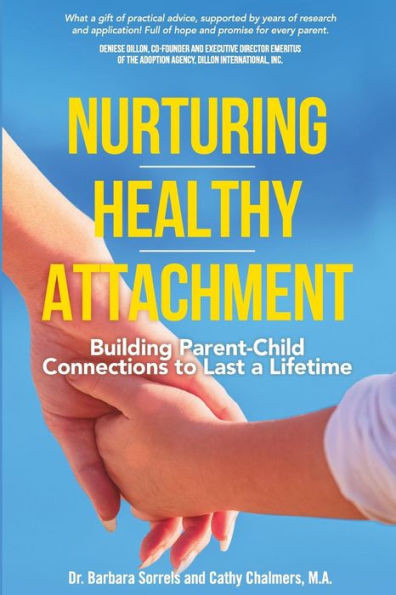 Nurturing Healthy Attachment : Building Parent-Child Connections To Last A Lifetime