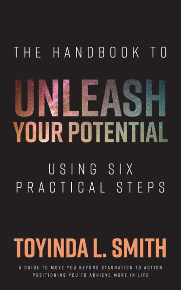 The Handbook To Unleash Your Potential : Using Six Practical Steps