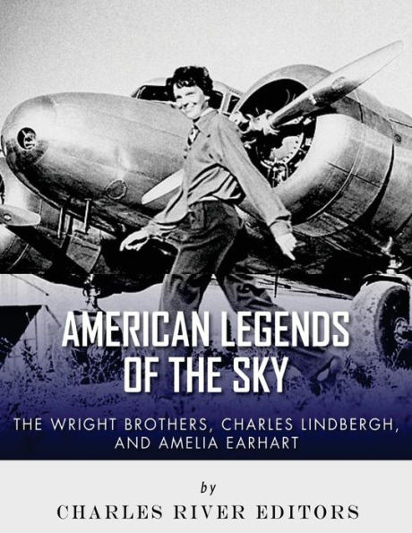 The Wright Brothers, Charles Lindbergh And Amelia Earhart : American Legends Of The Sky