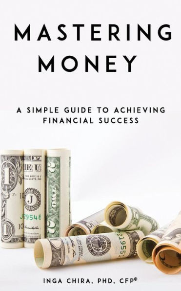 Mastering Money : A Simple Guide To Achieving Financial Success