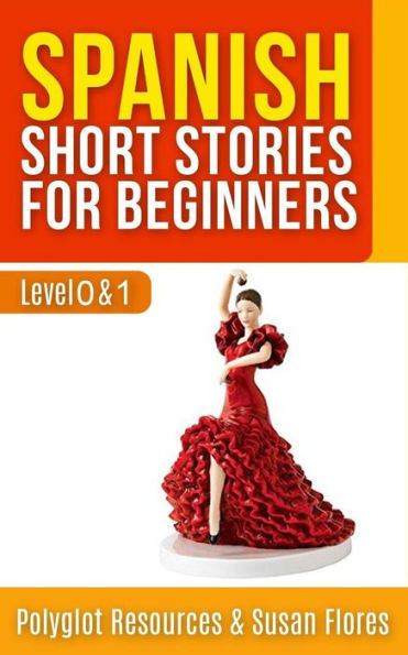 Spanish Short Stories For Beginners : Level 0 + 1 - Comprehensive Spanish Learning Stories