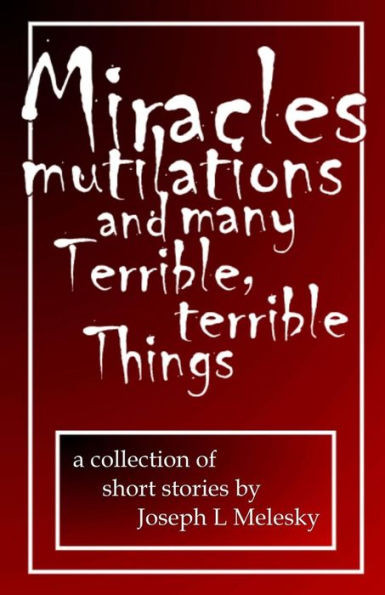 Miracles, Mutilations And Many Terrible, Terrible Things