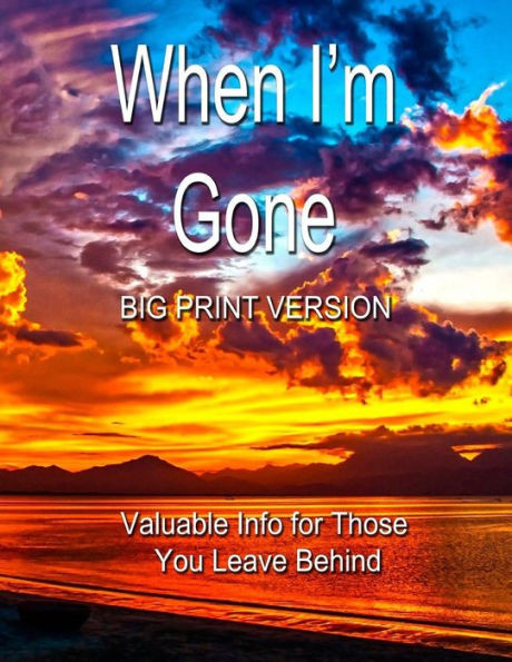 When I'M Gone (Big Print Version) : Valuable Info For Those You Leave Behind
