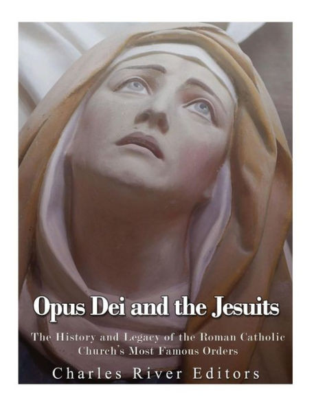 Opus Dei And The Jesuits : The History And Legacy Of The Roman Catholic Church'S Most Famous Orders