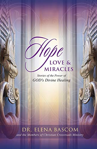 Hope, Love & Miracles: Stories of the Power of GOD's Divine Healing
