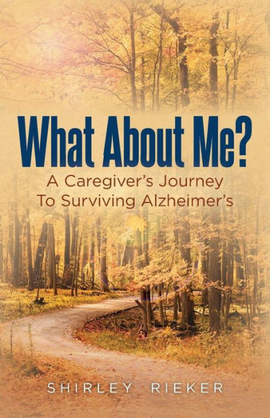 What About Me? : A Caregiver'S Journey To Surviving Alzheimer'S