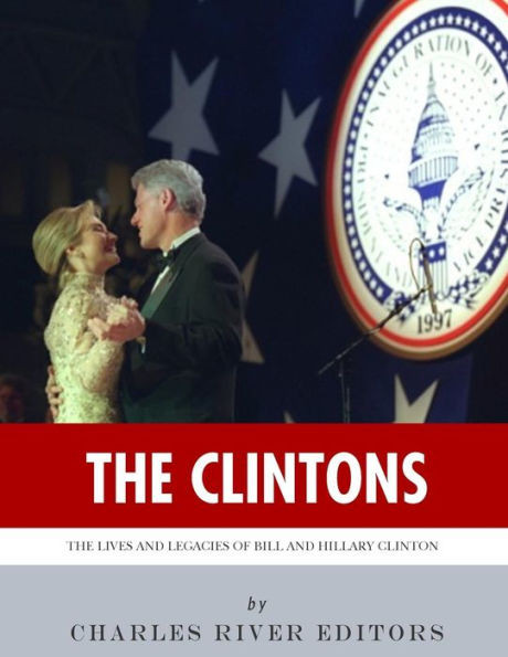 The Clintons : The Lives And Legacies Of Bill And Hillary Clinton
