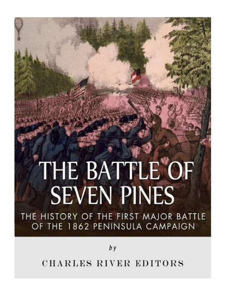 The Battle Of Seven Pines : The History Of The First Major Battle Of The 1862 Peninsula Campaign