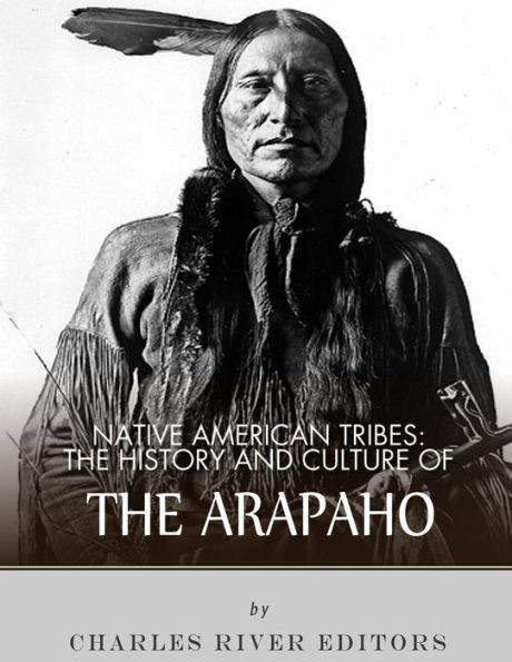 Native American Tribes : The History And Culture Of The Arapaho