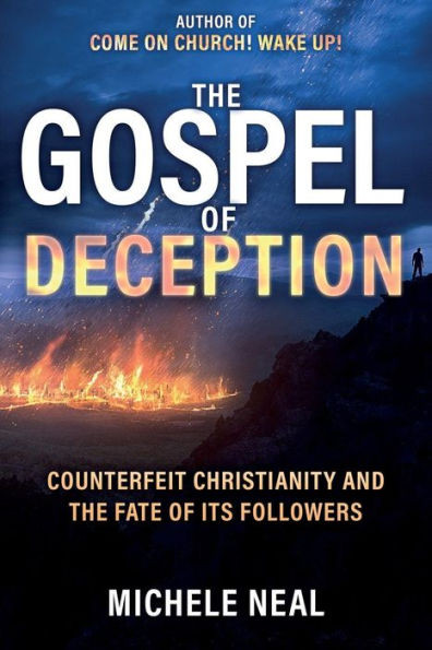 The Gospel Of Deception : Counterfeit Christianity And The Fate Of Its Followers