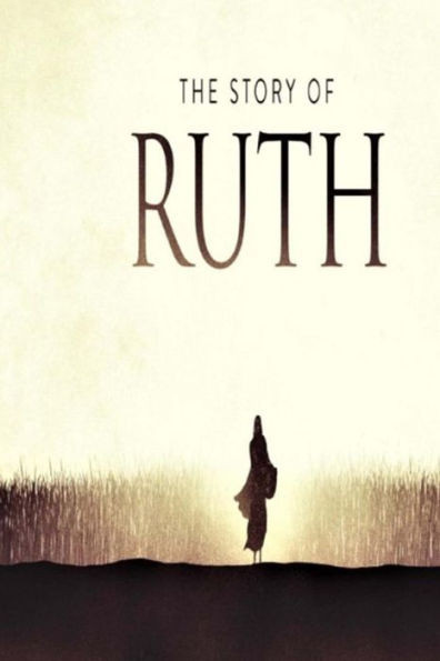 The Story Of Ruth : A Small Group Study Through The Book Of Ruth