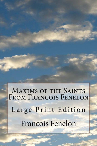 Maxims Of The Saints From Francois Fenelon : Large Print Edition