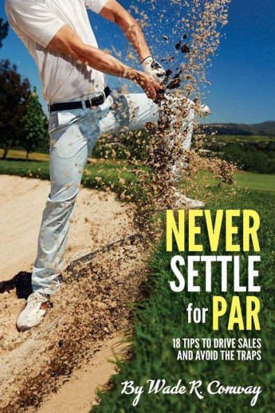 Never Settle For Par : 18 Holes Of Sales Tips
