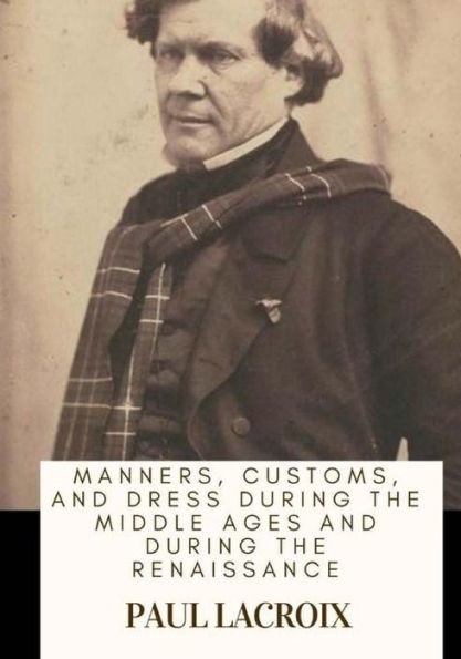 Manners, Customs, And Dress During The Middle Ages And During The Renaissance