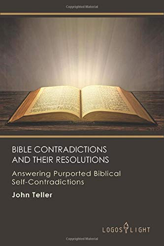 Bible Contradictions and Their Resolutions: Answering Purported Biblical Self-Contradictions