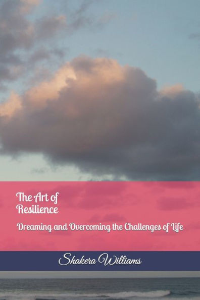 The Art Of Resilience : Dreaming And Overcoming The Challenges Of Life