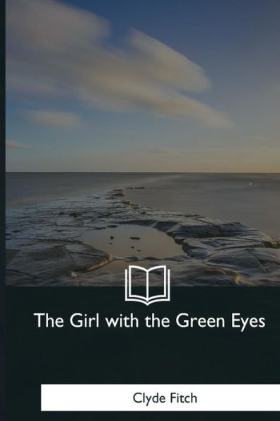 The Girl With The Green Eyes : A Play In Four Acts