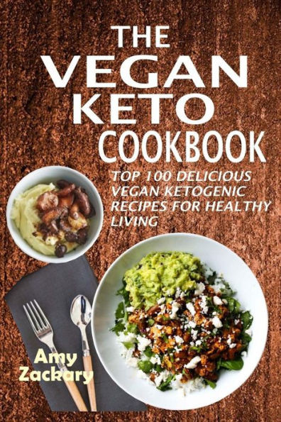 The Vegan Keto Cookbook : Top 100 Delicious Vegan Ketogenic Recipes For Healthy Living