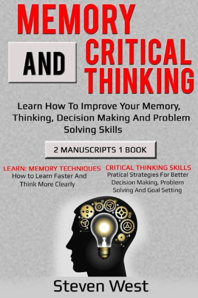 Memory And Critical Thinking Bundle : Learn How To Improve Your Memory,Thinking,Decision Making And Problem Solving Skills