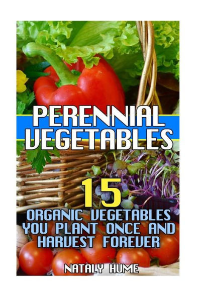 Perennial Vegetables : 15 Organic Vegetables You Plant Once And Harvest Forever