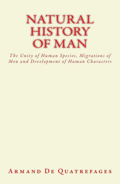 Natural History Of Man : The Unity Of Human Species, Migrations Of Men And Development Of Human Characters