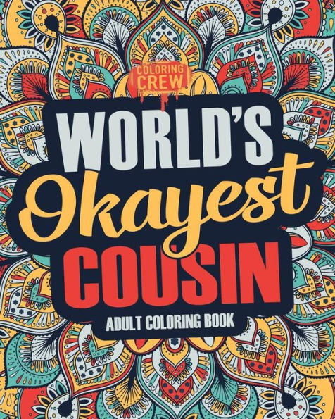 Worlds Okayest Cousin : A Snarky, Irreverent And Funny Cousin Coloring Book For Adults