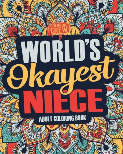 Worlds Okayest Niece : A Snarky, Irreverent And Funny Niece Coloring Book For Adults