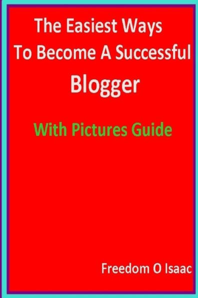 The Easiest Ways To Become A Successful Blogger With Pictures Guide : Blogging Made Easy
