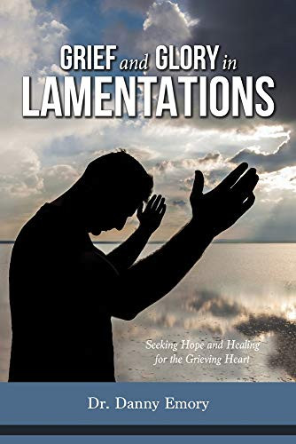 Grief and Glory in Lamentations: Seeking Hope and Healing for the Grieving Heart