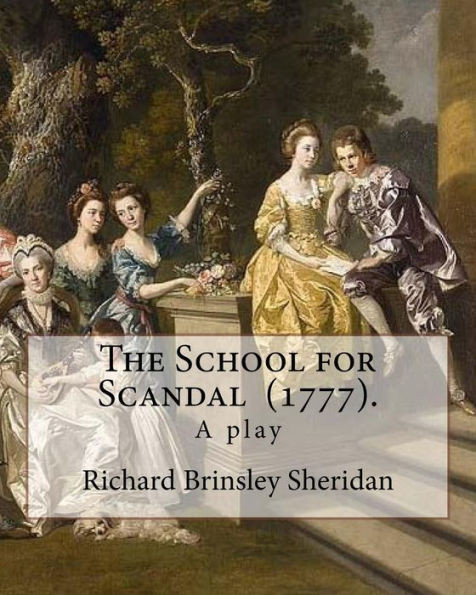 The School For Scandal (1777). By: Richard Brinsley Sheridan : The School For Scandal Is A Play Written By Richard Brinsley Sheridan. It Was First Performed In London At Drury Lane Theatre On 8 May 1777