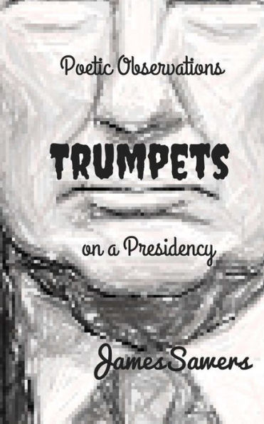 Trumpets : Poetic Observations On A Presidency