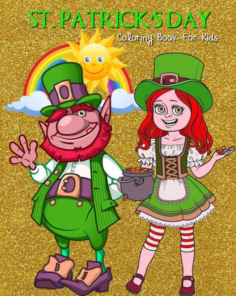 St. Patrick'S Day Coloring Book For Kids : Saint Patrick'S Day Coloring Book Filled With Leprechauns, Pots Of Gold, Rainbows,Shamrocks And Beer