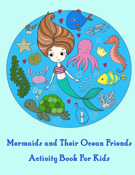 Mermaids And Their Ocean Friends Activity Book For Kids : : Activity Book For Kids In Mermaid Theme. Fun With Coloring Pages, Color By Number, Dot-Dot, Count The Number, Match The Picture, Word Search And More. (Activity Book For Kids Ages 3-5)