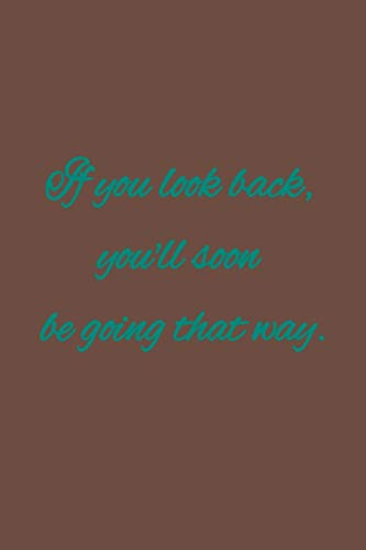If you look back, you'll soon be going that way: American proverb.